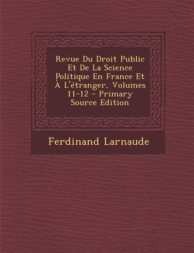 Front cover_Revue Du Droit Public Et De La Science Politique En France Et À L'étranger, Volumes 11-12 - Primary Source Edition