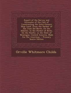 Couverture_Report of the Survey and Estimates of the Cost of Constructing the Inter-Oceanic Ship Canal, from the Harbor of San Juan Del Norte, On the Atlantic, to the Harbor of Brito, On the Pacific, in the State of Nicaragua, Central America, Made for the American,