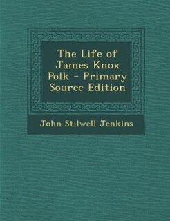 The Life of James Knox Polk - Primary Source Edition