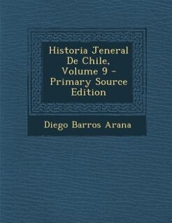 Front cover_Historia Jeneral De Chile, Volume 9 - Primary Source Edition