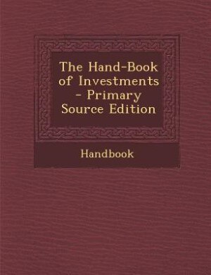 The Hand-Book of Investments - Primary Source Edition