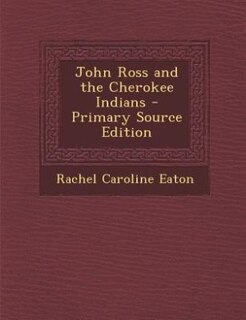 John Ross and the Cherokee Indians - Primary Source Edition