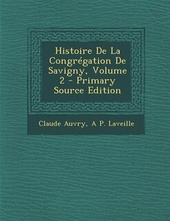 Couverture_Histoire De La Congrégation De Savigny, Volume 2 - Primary Source Edition