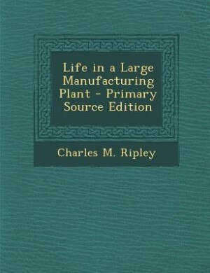 Life in a Large Manufacturing Plant - Primary Source Edition