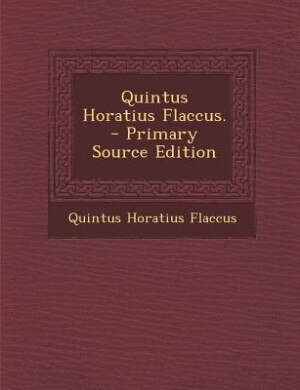 Front cover_Quintus Horatius Flaccus. - Primary Source Edition