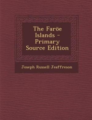 The Faröe Islands - Primary Source Edition