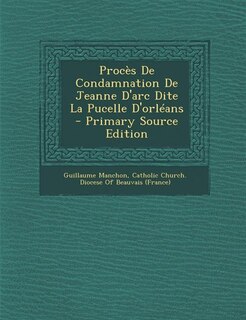 Front cover_Procès De Condamnation De Jeanne D'arc Dite La Pucelle D'orléans - Primary Source Edition