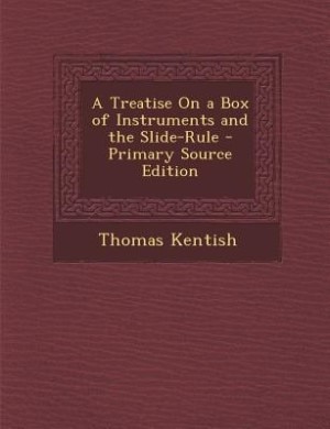 A Treatise On a Box of Instruments and the Slide-Rule - Primary Source Edition