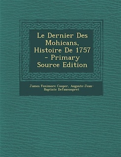 Front cover_Le Dernier Des Mohicans, Histoire De 1757 - Primary Source Edition