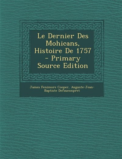 Front cover_Le Dernier Des Mohicans, Histoire De 1757 - Primary Source Edition