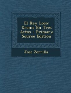 El Rey Loco: Drama En Tres Actos - Primary Source Edition