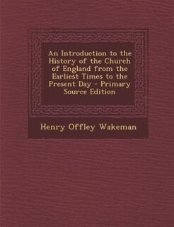 Front cover_An Introduction to the History of the Church of England from the Earliest Times to the Present Day - Primary Source Edition
