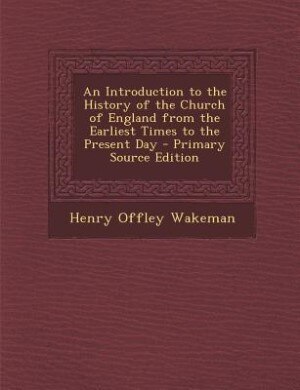 Front cover_An Introduction to the History of the Church of England from the Earliest Times to the Present Day - Primary Source Edition