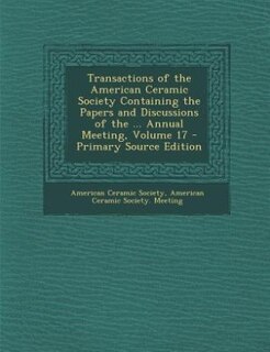 Front cover_Transactions of the American Ceramic Society Containing the Papers and Discussions of the ... Annual Meeting, Volume 17 - Primary Source Edition