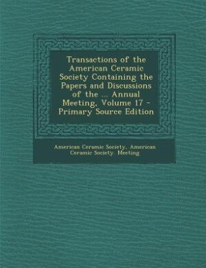 Front cover_Transactions of the American Ceramic Society Containing the Papers and Discussions of the ... Annual Meeting, Volume 17 - Primary Source Edition