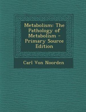 Metabolism: The Pathology of Metabolism - Primary Source Edition