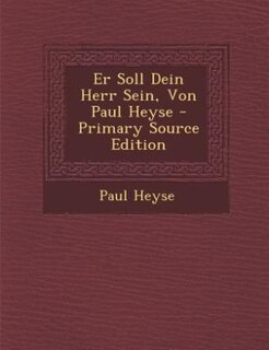 Er Soll Dein Herr Sein, Von Paul Heyse - Primary Source Edition