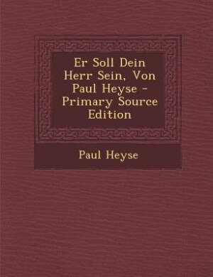 Er Soll Dein Herr Sein, Von Paul Heyse - Primary Source Edition
