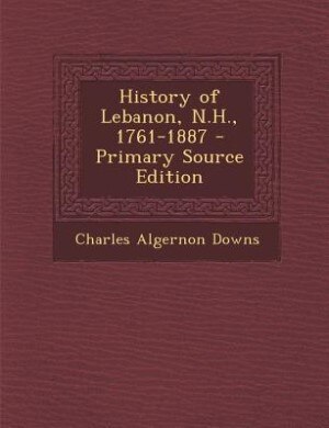 History of Lebanon, N.H., 1761-1887 - Primary Source Edition