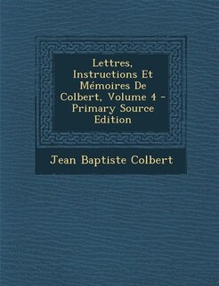 Lettres, Instructions Et Mémoires De Colbert, Volume 4 - Primary Source Edition