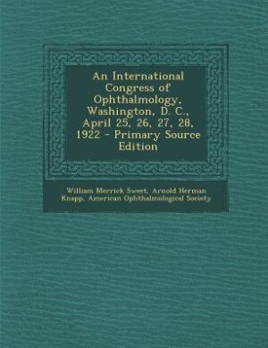 Couverture_An International Congress of Ophthalmology, Washington, D. C., April 25, 26, 27, 28, 1922 - Primary Source Edition