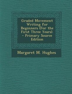 Couverture_Graded Movement Writing for Beginners (For the First Three Years). - Primary Source Edition