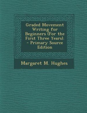 Couverture_Graded Movement Writing for Beginners (For the First Three Years). - Primary Source Edition