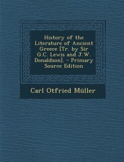 Couverture_History of the Literature of Ancient Greece [Tr. by Sir G.C. Lewis and J.W. Donaldson]. - Primary Source Edition
