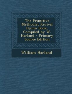Front cover_The Primitive Methodist Revival Hymn Book, Compiled by W. Harland - Primary Source Edition