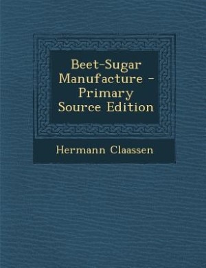 Beet-Sugar Manufacture - Primary Source Edition