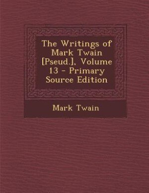 Couverture_The Writings of Mark Twain [Pseud.], Volume 13 - Primary Source Edition