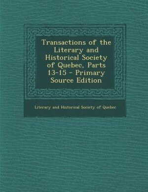 Front cover_Transactions of the Literary and Historical Society of Quebec, Parts 13-15 - Primary Source Edition