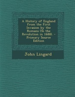 A History of England from the First Invasion by the Romans (To the Revolution in 1688). - Primary Source Edition