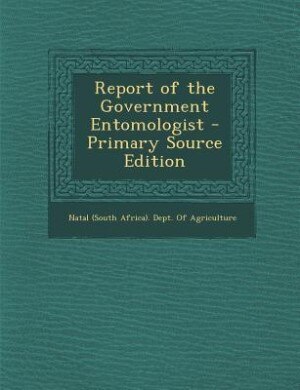 Report of the Government Entomologist - Primary Source Edition