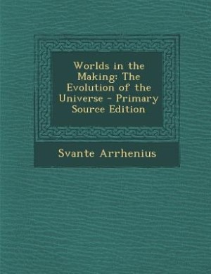 Worlds in the Making: The Evolution of the Universe - Primary Source Edition