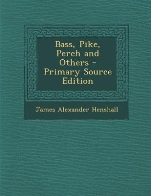 Bass, Pike, Perch and Others - Primary Source Edition
