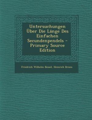 Couverture_Untersuchungen Über Die Länge Des Einfachen Secundenpendels - Primary Source Edition