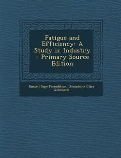 Fatigue and Efficiency: A Study in Industry - Primary Source Edition