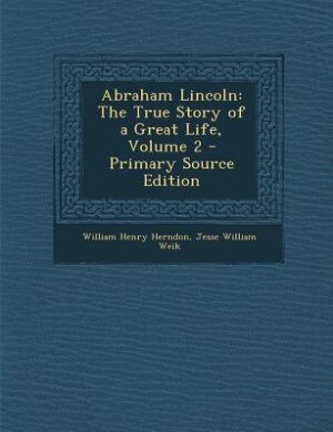Abraham Lincoln: The True Story of a Great Life, Volume 2 - Primary Source Edition