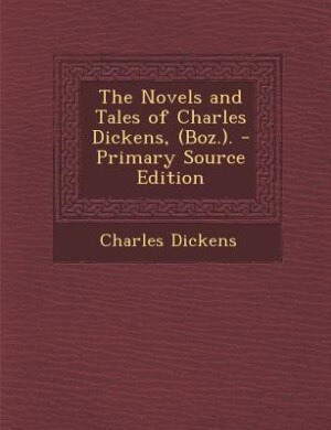 Couverture_The Novels and Tales of Charles Dickens, (Boz.). - Primary Source Edition