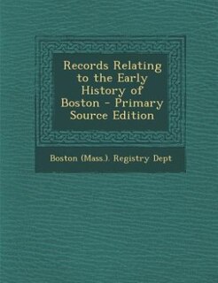 Couverture_Records Relating to the Early History of Boston - Primary Source Edition