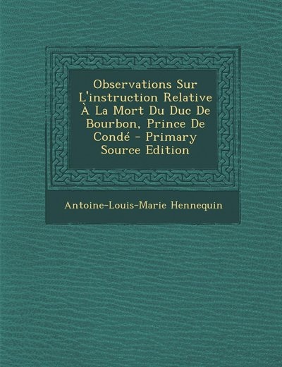 Front cover_Observations Sur L'instruction Relative À La Mort Du Duc De Bourbon, Prince De Condé - Primary Source Edition