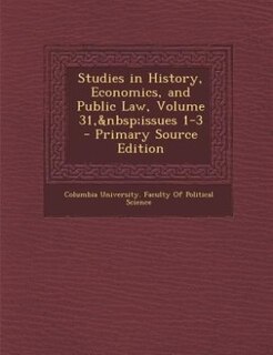 Front cover_Studies in History, Economics, and Public Law, Volume 31,&nbsp;issues 1-3 - Primary Source Edition