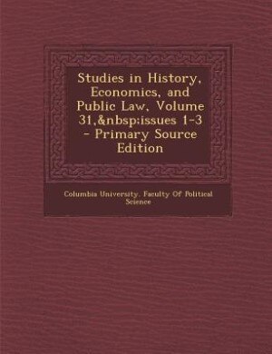 Front cover_Studies in History, Economics, and Public Law, Volume 31,&nbsp;issues 1-3 - Primary Source Edition