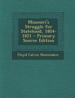 Missouri's Struggle for Statehood, 1804-1821 - Primary Source Edition