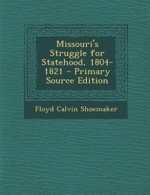 Missouri's Struggle for Statehood, 1804-1821 - Primary Source Edition