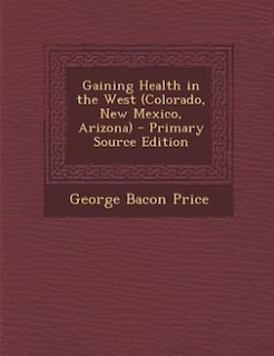 Front cover_Gaining Health in the West (Colorado, New Mexico, Arizona) - Primary Source Edition