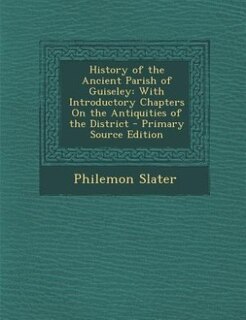 History of the Ancient Parish of Guiseley: With Introductory Chapters On the Antiquities of the District - Primary Source Edition