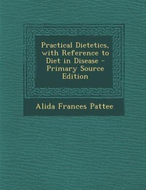 Practical Dietetics, with Reference to Diet in Disease - Primary Source Edition