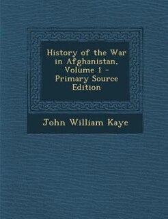 History of the War in Afghanistan, Volume 1 - Primary Source Edition